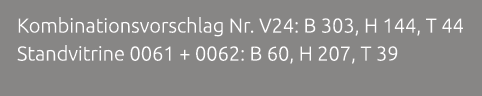 Kombinationsvorschlag Nr. V24: B 303, H 144, T 44 Standvitrine 0061 + 0062: B 60, H 207, T 39