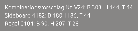 Kombinationsvorschlag Nr. V24: B 303, H 144, T 44 Sideboard 4182: B 180, H 86, T 44 Regal 0104: B 90, H 207, T 28