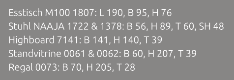 Esstisch M100 1807: L 190, B 95, H 76 Stuhl NAAJA 1722 & 1378: B 56, H 89, T 60, SH 48 Highboard 7141: B 141, H 140, ...