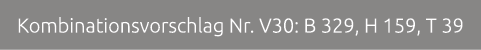 Kombinationsvorschlag Nr. V30: B 329, H 159, T 39