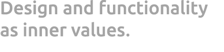 Design and functionality as inner values. 