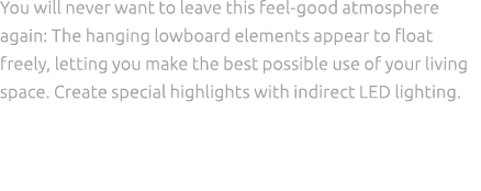 You will never want to leave this feel good atmosphere again: The hanging lowboard elements appear to float freely, l...