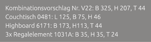 Kombinationsvorschlag Nr. V22: B 325, H 207, T 44 Couchtisch 0481: L 125, B 75, H 46 Highboard 6171: B 173, H113, T 4...