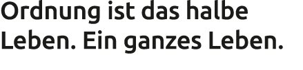 Ordnung ist das halbe Leben. Ein ganzes Leben. 