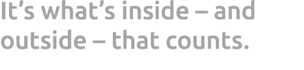 It’s what’s inside – and outside – that counts.