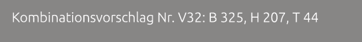 Kombinationsvorschlag Nr. V32: B 325, H 207, T 44