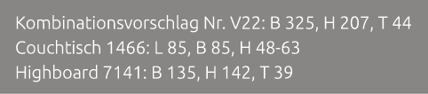 Kombinationsvorschlag Nr. V22: B 325, H 207, T 44 Couchtisch 1466: L 85, B 85, H 48 63 Highboard 7141: B 135, H 142, ...