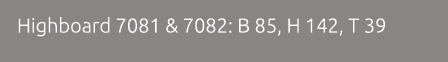 Highboard 7081 & 7082: B 85, H 142, T 39