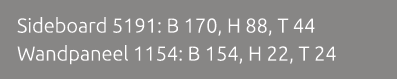 Sideboard 5191: B 170, H 88, T 44 Wandpaneel 1154: B 154, H 22, T 24 