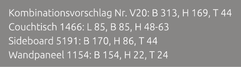Kombinationsvorschlag Nr. V20: B 313, H 169, T 44 Couchtisch 1466: L 85, B 85, H 48 63 Sideboard 5191: B 170, H 86, T...