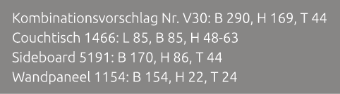Kombinationsvorschlag Nr. V30: B 290, H 169, T 44 Couchtisch 1466: L 85, B 85, H 48 63 Sideboard 5191: B 170, H 86, T...
